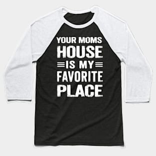 Your Moms House is my Favorite Place Funny Sarcastic Baseball T-Shirt